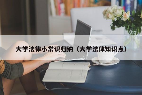 大学法律小常识归纳（大学法律知识点）