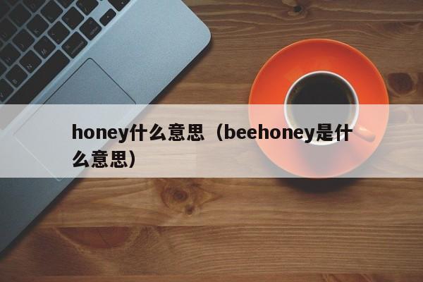 honey什么意思（beehoney是什么意思）