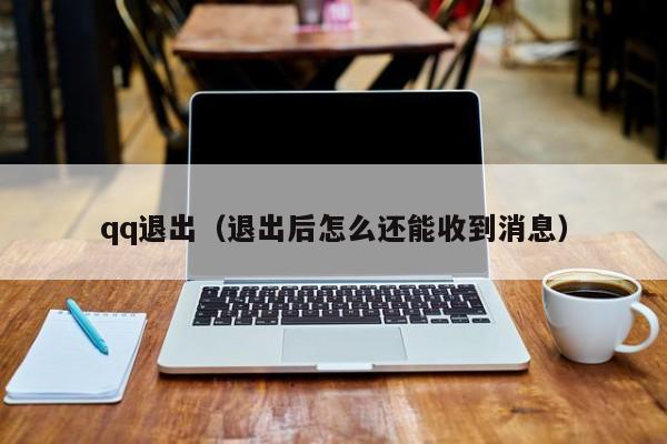 qq退出（退出后怎么还能收到消息）